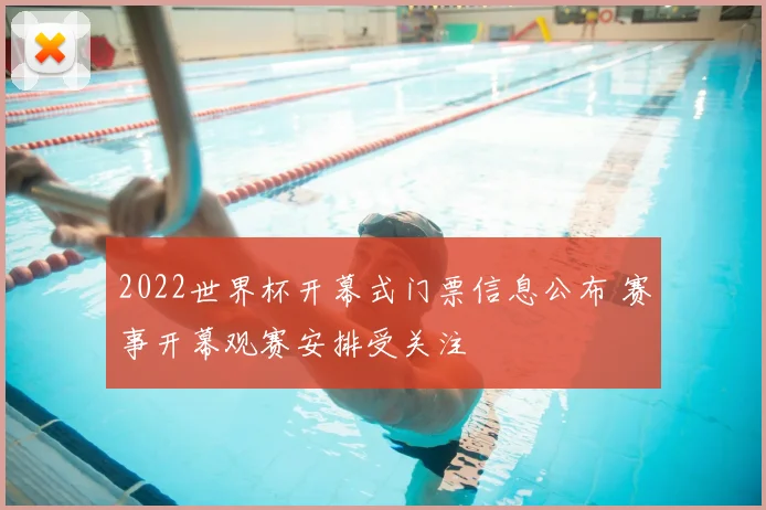 2022世界杯开幕式门票信息公布 赛事开幕观赛安排受关注